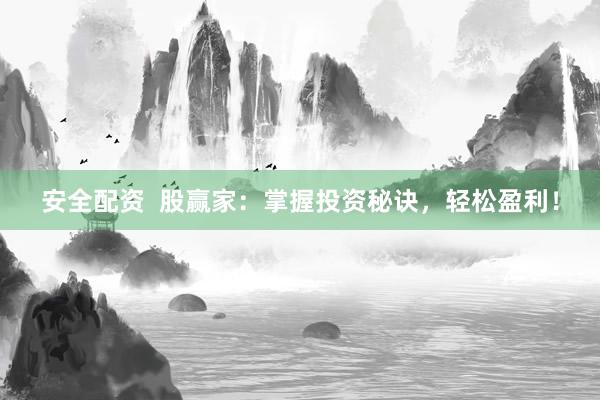 安全配资 股赢家:掌握投资秘诀,轻松盈利!